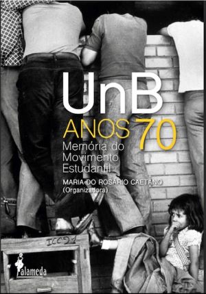 O livro UnB Anos 70 - Memória do Movimento Estudantil será lançado nos dias 26, 27 e 28 de julho
